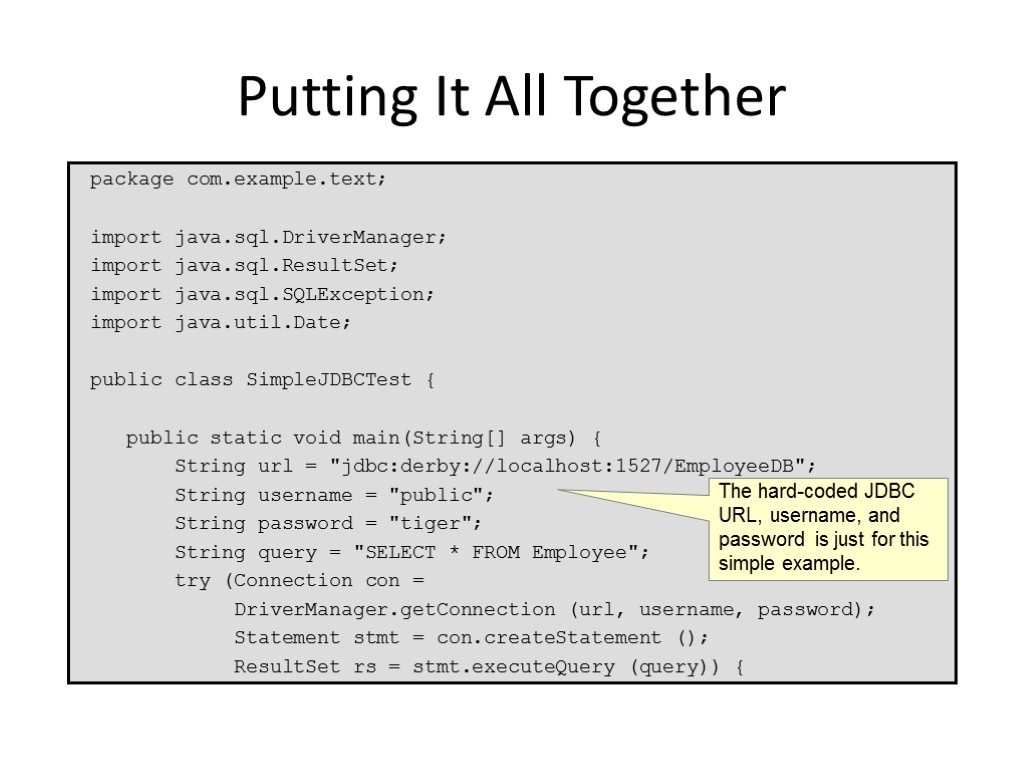 Putting It All Together package com.example.text; import java.sql.DriverManager; import java.sql.ResultSet; import java.sql.SQLException; import java.util.Date;